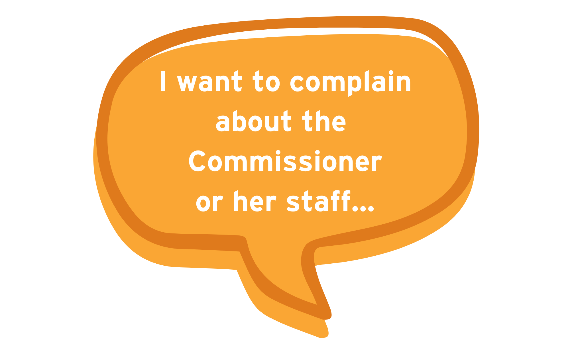 I Want To Complain About The Commissioner Or Her Staff...