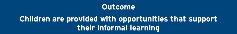 0 5 Outcome Children Are Provided With Opportunities For Informal Learning